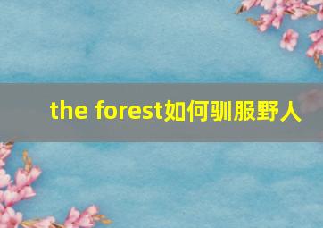 the forest如何驯服野人